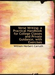 Verse Writing; A Practical Handbook for College Classes and Private Guidance, with Exercises,111685094X,9781116850949
