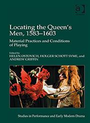 Locating the Queen's Men, 1583-1603 Material Practices and Conditions of Playing,0754666611,9780754666615