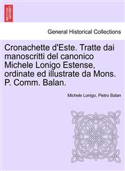 Cronachette d'Este. Tratte dai manoscritti del canonico Michele Lonigo Estense, ordinate ed illustrate da Mons. P. Comm. Balan.,1241344973,9781241344979