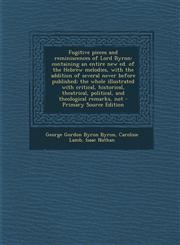 Fugitive pieces and reminiscences of Lord Byron containing an entire new ed. of the Hebrew melodies, with the addition of several never before published; the whole illustrated with critical, historical, theatrical, political, and theological remarks, not,1295640848,9781295640843