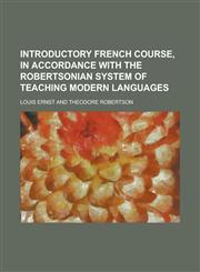 Introductory French Course, in Accordance with the Robertsonian System of Teaching Modern Languages,1231903120,9781231903124