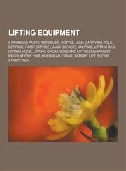 Lifting Equipment 3-Pronged Parts Retriever, Bottle Jack, Carrying Pole, Derrick, Hoist (Device), Jack (Device), Jin-Pole, Lifting Bag,,1230657479,9781230657479