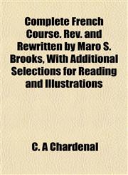 Complete French Course. Rev. and Rewritten by Maro S. Brooks, With Additional Selections for Reading and Illustrations,115199278X,9781151992789