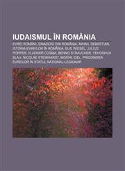 Iudaismul în România Evrei români, Sinagogi din România, Mihail Sebastian, Istoria evreilor în România, Elie Wiesel, Julius Popper,1233384872,9781233384877