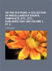 On the old road. A collection of miscellaneous essays, pamphlets, etc., etc., published 1834-1885 Volume 1, pt. 2,1153609320,9781153609326