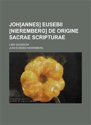 Joh[annes] Eusebii [Nieremberg] De origine sacrae scripturae; libri duodecim,1236557530,9781236557537