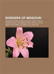 Borders of Missouri Mississippi River, Missouri River, Honey War, St. Francis River, Des Moines River, Parallel 36°30′ north,1155161718,9781155161716