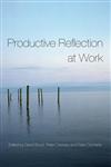 PRODUCTIVE REFLECTION AT WORK: LEARNING FOR CHANGING ORGANIZATIONS,0415355826,9780415355827
