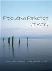 PRODUCTIVE REFLECTION AT WORK: LEARNING FOR CHANGING ORGANIZATIONS,0415355826,9780415355827