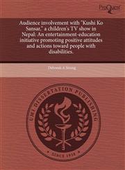 Audience involvement with "Kushi Ko Sansar," a children's TV show in Nepal An entertainment-education initiative promoting positive attitudes and actions toward people with disabilities.,1243460458,9781243460455