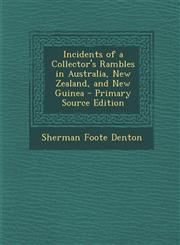 Incidents of a Collector's Rambles in Australia, New Zealand, and New Guinea,1289669724,9781289669720