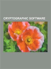 Cryptographic Software Decss, Pretty Good Privacy, Secure Shell, Gnu Privacy Guard, Comparison of Disk Encryption Software, Openbsd, Comparis,1230564403,9781230564401