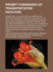 Prompt furnishing of transportation facilities; Hearing [Feb. 14, 1908] before the Committee on interstate commerce, United States Senate, on the bill (S. 3644) to require railroad companies engaged in interstate commerce to promptly,1151033189,9781151033185