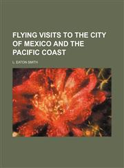 Flying Visits to the City of Mexico and the Pacific Coast,1151393193,9781151393197