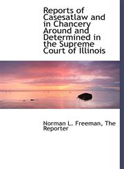 Reports of Casesatlaw and in Chancery Around and Determined in the Supreme Court of Illinois,1140358510,9781140358510