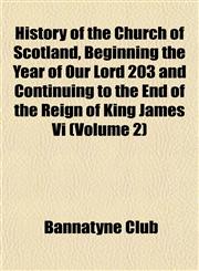 History of the Church of Scotland, Beginning the Year of Our Lord 203 and Continuing to the End of the Reign of King James Vi (Volume 2),1152948164,9781152948167