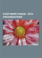 Star Wars Fanon - Sith Organizations 341st Sith Batallion, Against Palpatine Sith Empire, Alchemist, Black Guard, Brotherhood of Darkness, Brotherhoo,1230851674,9781230851679