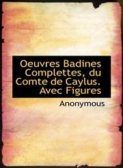 Oeuvres Badines Complettes, du Comte de Caylus. Avec Figures,1117098265,9781117098265