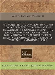 His Majesties declaration to all his loving subjects, concerning the treasonable conspiracy against his sacred person and government, lately discovered appointed to be read in all churches and chappels within this kingdom. (1683),1240853246,9781240853243