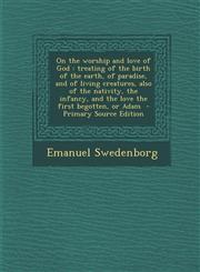 On the Worship and Love of God Treating of the Birth of the Earth, of Paradise, and of Living Creatures, Also of the Nativity, the Infancy, and the L,1293645311,9781293645314
