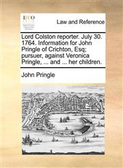 Lord Colston reporter. July 30. 1764. Information for John Pringle of Crichton, Esq; pursuer, against Veronica Pringle, ... and ... her children.,1170385664,9781170385661