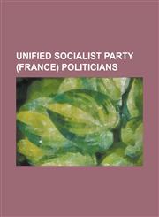 Unified Socialist Party (France) Politicians Alain Guillerm, Alain Mamou-Mani, Alain Richard, Alain Savary, Andre Philip, Arlette Laguiller, Brice La,1230822968,9781230822969