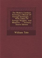 Modern Cambist Forming a Manual of Foreign Exchanges ...: With Tables of Foreign Weights, and Measures ...,1289705593,9781289705596