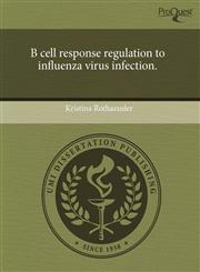 B cell response regulation to influenza virus infection.,1244087637,9781244087637