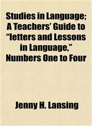 Studies in Language; A Teachers' Guide to "letters and Lessons in Language," Numbers One to Four,1153168960,9781153168960