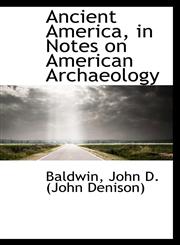 Ancient America, in Notes on American Archaeology,1110279922,9781110279920