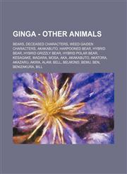 Ginga - Other animals Bears, Deceased Characters, WEED Gaiden Characters, Akakabuto, Harpooned Bear, Hybrid Bear, Hybrid Grizzly Bear, Hybrid Polar bear, Kesagake, Madara, Mosa, Aka, Akakabuto, Akatora, Akazaru, Akira, Alam, Bell, Belmond, Bemu, Ben, Ben,1234844605,9781234844608