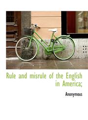 Rule and Misrule of the English in America;,1116643820,9781116643824