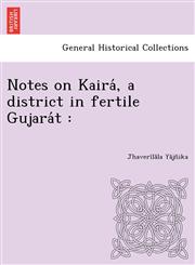 Notes on Kairá, a district in fertile Gujarát,1249025494,9781249025498