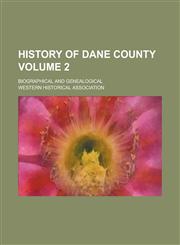 History of Dane County; Biographical and Genealogical Volume 2,1236999304,9781236999306