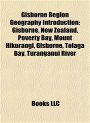 Gisborne Region Geography Introduction Gisborne, New Zealand, Poverty Bay, Mount Hikurangi, Gisborne, Tolaga Bay, Turanganui River,1157013821,9781157013822