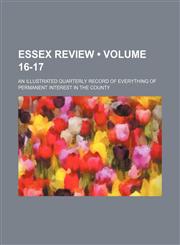Essex Review (Volume 16-17); An Illustrated Quarterly Record of Everything of Permanent Interest in the County,1153970406,9781153970402