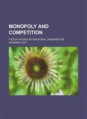 Monopoly and competition; a study in English industrial organisation,1150952822,9781150952821
