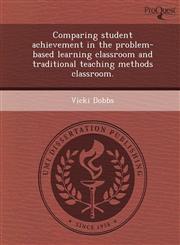 Comparing student achievement in the problem-based learning classroom and traditional teaching methods classroom.,1248976371,9781248976371