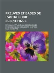 Preuves Et Bases de L'Astrologie Scientifique; Methodes, Applications, Consequences Psychologiques, Discussions Diverses,1153447681,9781153447683