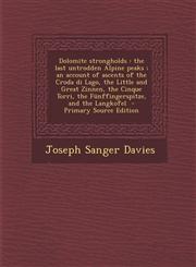 Dolomite Strongholds The Last Untrodden Alpine Peaks; An Account of Ascents of the Croda Di Lago, the Little and Great Zinnen, the Cinque T,1294643924,9781294643920
