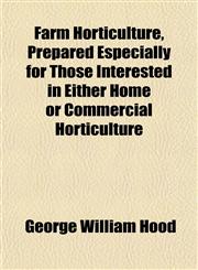 Farm Horticulture, Prepared Especially for Those Interested in Either Home or Commercial Horticulture,1152826565,9781152826564