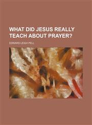 What did Jesus really teach about prayer?,1153210630,9781153210638