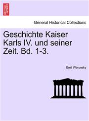 Geschichte Kaiser Karls IV. und seiner Zeit. Bd. 1-3. Erster Band,1241462070,9781241462079