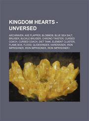 Kingdom Hearts - Unversed Archraven, Axe Flapper, Blobmob, Blue Sea Salt, Bruiser, Buckle Bruiser, Chrono Twister, Cursed Coach, Cursed Coach, Diet Tank, Element Cluster, Flame Box, Flood, Glidewinder, Hareraiser, Iron Imprisoner, Iron Imprisoner, Iron I,1234713551,9781234713553