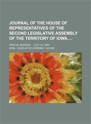Journal of the House of Representatives of the Second Legislative Assembly of the Territory of Iowa; Special Session July 13, 1840,1151023256,9781151023254