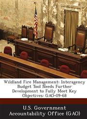 Wildland Fire Management Interagency Budget Tool Needs Further Development to Fully Meet Key Objectives: Gao-09-68,1289066361,9781289066369