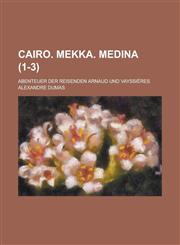 Cairo. Mekka. Medina; Abenteuer Der Reisenden Arnaud Und Vayssieres (1-3 ),1154660613,9781154660616