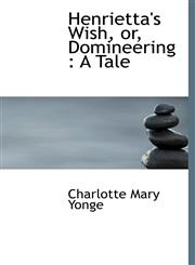 Henrietta's Wish, or, Domineering A Tale,1115576437,9781115576437