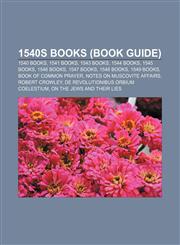 1540s Books (Book Guide) 1540 Books, 1541 Books, 1543 Books, 1544 Books, 1545 Books, 1546 Books, 1547 Books, 1548 Books, 1549 Books,1157308635,9781157308638