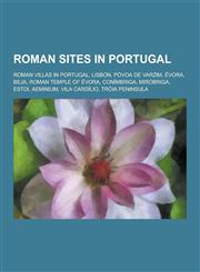 Roman Sites in Portugal Roman Villas in Portugal, Lisbon, Povoa de Varzim, Evora, Beja, Roman Temple of Evora, Conimbriga, Mirobriga, Estoi, a,1230584048,9781230584041